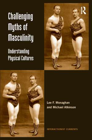 Challenging Myths of Masculinity: Understanding Physical Cultures de Lee F. Monaghan