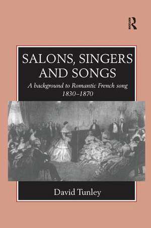 Salons, Singers and Songs: A Background to Romantic French Song 1830-1870 de David Tunley