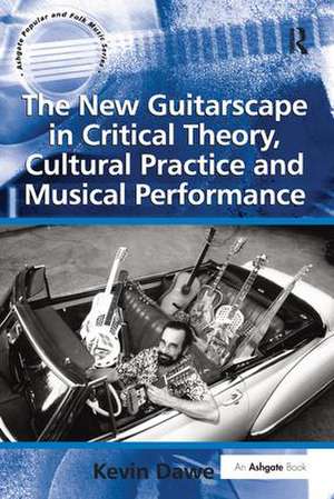 The New Guitarscape in Critical Theory, Cultural Practice and Musical Performance de Kevin Dawe