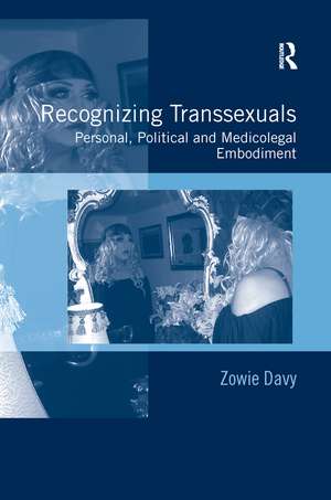 Recognizing Transsexuals: Personal, Political and Medicolegal Embodiment de Zowie Davy