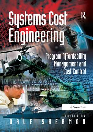 Systems Cost Engineering: Program Affordability Management and Cost Control de Dale Shermon