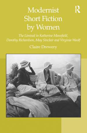 Modernist Short Fiction by Women: The Liminal in Katherine Mansfield, Dorothy Richardson, May Sinclair and Virginia Woolf de Claire Drewery