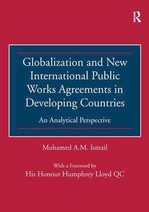 Globalization and New International Public Works Agreements in Developing Countries: An Analytical Perspective de Mohamed A.M. Ismail