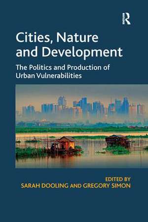 Cities, Nature and Development: The Politics and Production of Urban Vulnerabilities de Sarah Dooling