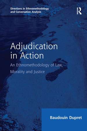 Adjudication in Action: An Ethnomethodology of Law, Morality and Justice de Baudouin Dupret