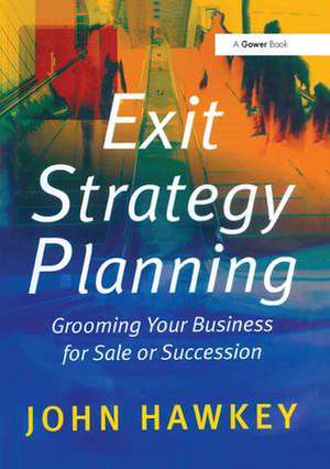 Exit Strategy Planning: Grooming Your Business for Sale or Succession de John Hawkey