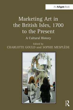 Marketing Art in the British Isles, 1700 to the Present: A Cultural History de Charlotte Gould