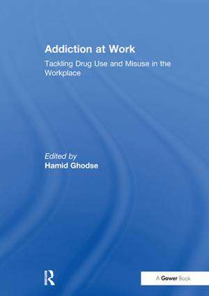 Addiction at Work: Tackling Drug Use and Misuse in the Workplace de Hamid Ghodse