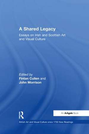 A Shared Legacy: Essays on Irish and Scottish Art and Visual Culture de Fintan Cullen