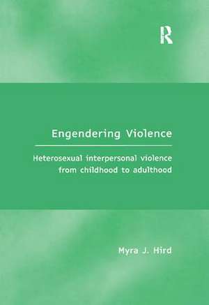 Engendering Violence: Heterosexual Interpersonal Violence from Childhood to Adulthood de Myra J. Hird