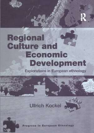 Regional Culture and Economic Development: Explorations in European Ethnology de Ullrich Kockel