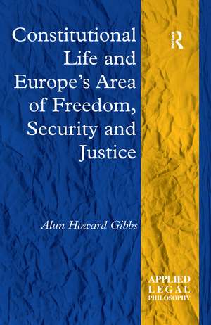 Constitutional Life and Europe's Area of Freedom, Security and Justice de Alun Howard Gibbs