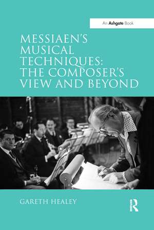 Messiaen's Musical Techniques: The Composer's View and Beyond de Gareth Healey