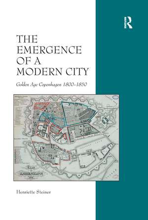 The Emergence of a Modern City: Golden Age Copenhagen 1800–1850 de Henriette Steiner