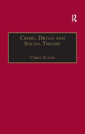 Crime, Drugs and Social Theory: A Phenomenological Approach de Chris Allen