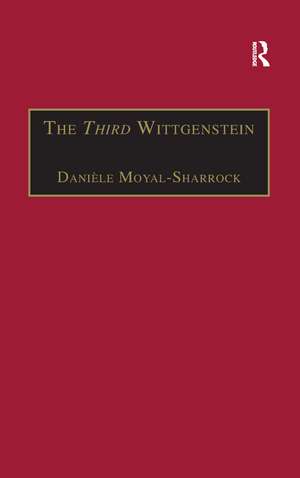 The Third Wittgenstein: The Post-Investigations Works de Daniele Moyal-Sharrock