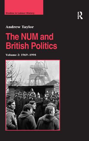 The NUM and British Politics: Volume 2: 1969–1995 de Andrew Taylor