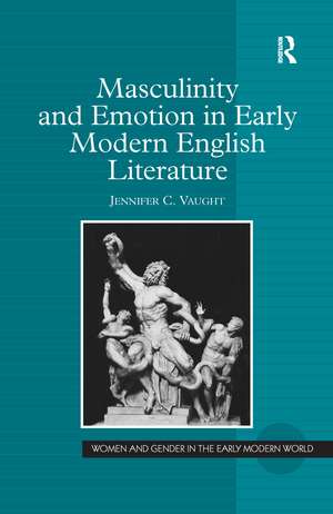 Masculinity and Emotion in Early Modern English Literature de Jennifer C. Vaught