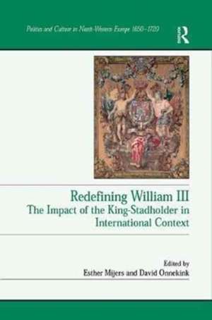 Redefining William III: The Impact of the King-Stadholder in International Context de David Onnekink