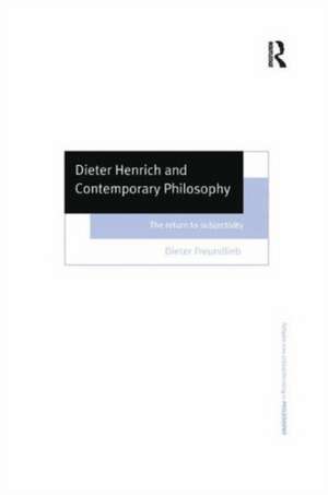 Dieter Henrich and Contemporary Philosophy: The Return to Subjectivity de Dieter Freundlieb