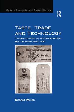 Taste, Trade and Technology: The Development of the International Meat Industry since 1840 de Richard Perren