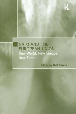 NATO and the European Union: New World, New Europe, New Threats de Hall Gardner