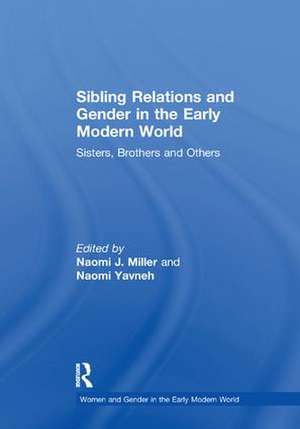 Sibling Relations and Gender in the Early Modern World: Sisters, Brothers and Others de Naomi J. Miller