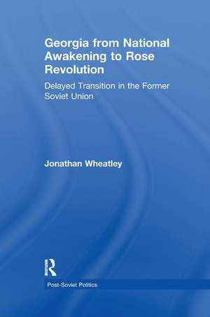 Georgia from National Awakening to Rose Revolution: Delayed Transition in the Former Soviet Union de Jonathan Wheatley