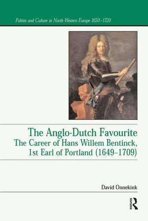 The Anglo-Dutch Favourite: The Career of Hans Willem Bentinck, 1st Earl of Portland (1649–1709) de David Onnekink