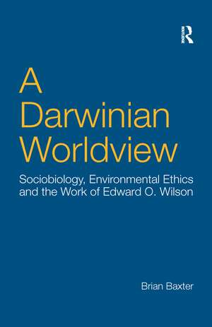 A Darwinian Worldview: Sociobiology, Environmental Ethics and the Work of Edward O. Wilson de Brian Baxter