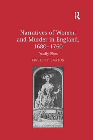 Narratives of Women and Murder in England, 1680–1760: Deadly Plots de Kirsten T. Saxton