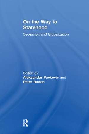 On the Way to Statehood: Secession and Globalization de Peter Radan