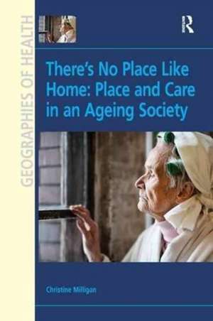 There's No Place Like Home: Place and Care in an Ageing Society de Christine Milligan