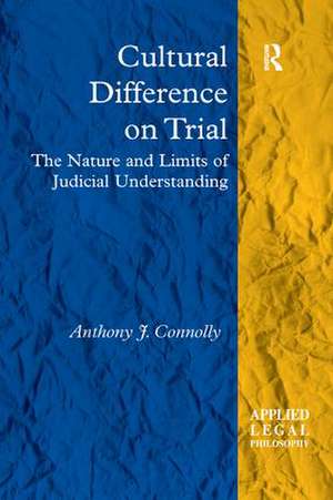 Cultural Difference on Trial: The Nature and Limits of Judicial Understanding de Anthony J. Connolly