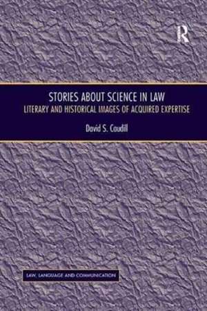 Stories About Science in Law: Literary and Historical Images of Acquired Expertise de David S. Caudill