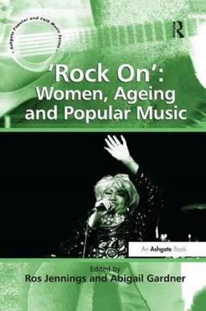 'Rock On': Women, Ageing and Popular Music de Abigail Gardner