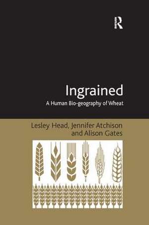 Ingrained: A Human Bio-geography of Wheat de Lesley Head