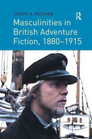 Masculinities in British Adventure Fiction, 1880–1915 de Joseph A. Kestner