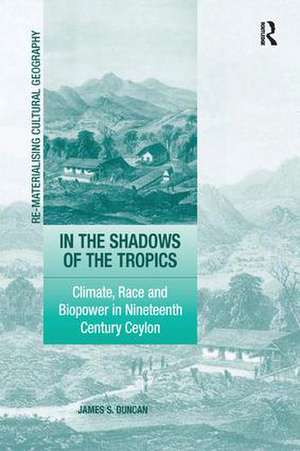 In the Shadows of the Tropics: Climate, Race and Biopower in Nineteenth Century Ceylon de James S. Duncan