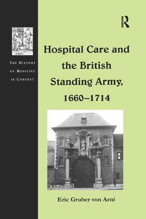 Hospital Care and the British Standing Army, 1660–1714 de Eric Gruber von Arni