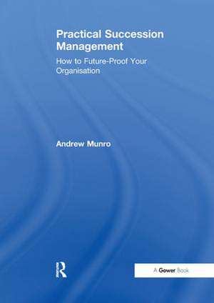 Practical Succession Management: How to Future-Proof Your Organisation de Andrew Munro