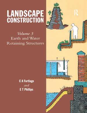 Landscape Construction: Volume 3: Earth and Water Retaining Structures de E.T. Phillips