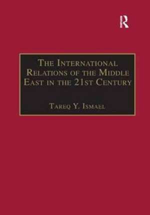 The International Relations of the Middle East in the 21st Century: Patterns of Continuity and Change de Tareq Y. Ismael