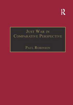 Just War in Comparative Perspective de Paul Robinson