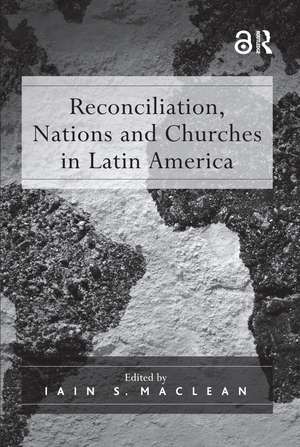 Reconciliation, Nations and Churches in Latin America de Iain S. Maclean