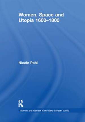 Women, Space and Utopia 1600–1800 de Nicole Pohl