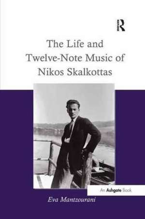 The Life and Twelve-Note Music of Nikos Skalkottas de Eva Mantzourani