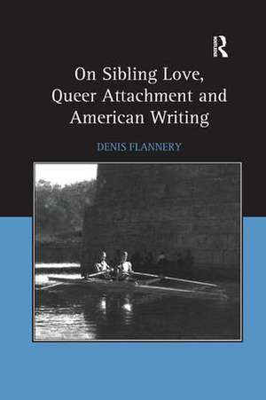 On Sibling Love, Queer Attachment and American Writing de Denis Flannery