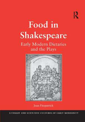 Food in Shakespeare: Early Modern Dietaries and the Plays de Joan Fitzpatrick