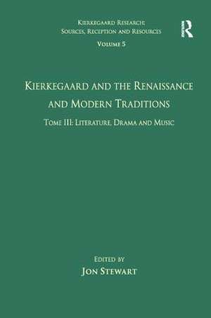 Volume 5, Tome III: Kierkegaard and the Renaissance and Modern Traditions - Literature, Drama and Music de Jon Stewart